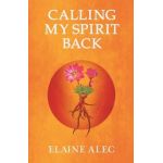Calling My Spirit Back - Elaine Alec