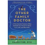 The Other Family Doctor: A Veterinarian Explores What Animals Can Teach Us about Love, Life, and Mortality - Karen Fine