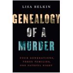 Genealogy of a Murder: Four Generations, Three Families, One Fateful Night - Lisa Belkin
