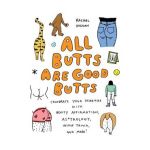 All Butts Are Good Butts: Celebrate Your Derriere with Booty Affirmations, As*trology, Tushie Trivia, and More - Rachal Duggan