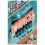 How to be the Greatest Improviser on Earth - Will Hines
