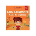 Body Boundaries Make Me Stronger: Personal Safety Book for Kids about Body Safety, Personal Space, Private Parts and Consent that Teaches Social Skill - Elizabeth Cole
