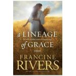 A Lineage of Grace: Five Stories of Unlikely Women Who Changed Eternity - Francine Rivers