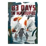 83 Days in Mariupol: A War Diary - Don Brown