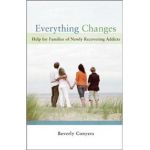 Everything Changes: Help for Families of Newly Recovering Addicts - Beverly Conyers