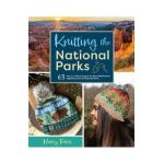 Knitting the National Parks: 63 Easy-To-Follow Designs for Beautiful Beanies Inspired by the Us National Parks (Knitting Books and Patterns; Knitti - Nancy Bates