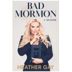 Bad Mormon: A Memoir - Heather Gay