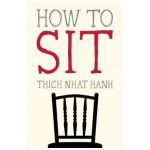How to Sit - Thich Nhat Hanh