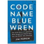 Code Name Blue Wren: The True Story of America's Most Dangerous Female Spy--And the Sister She Betrayed - Jim Popkin
