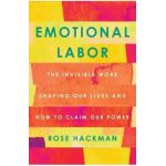 Emotional Labor: The Invisible Work Shaping Our Lives and How to Claim Our Power - Rose Hackman