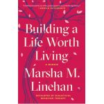 Building a Life Worth Living: A Memoir - Marsha M. Linehan