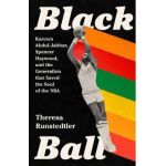 Black Ball: Kareem Abdul-Jabbar, Spencer Haywood, and the Generation That Saved the Soul of the NBA - Theresa Runstedtler