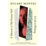 A Memoir of My Former Self: A Life in Writing - Hilary Mantel