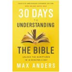 30 Days to Understanding the Bible, 30th Anniversary: Unlock the Scriptures in 15 Minutes a Day - Max Anders