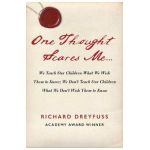 One Thought Scares Me...: We Teach Our Children What We Wish Them to Know; We Don't Teach Our Children What We Don't Wish Them to Know - Richard Dreyfuss
