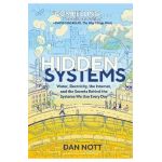 Hidden Systems: Water, Electricity, the Internet, and the Secrets Behind the Systems We Use Every Day - Dan Nott