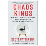 Chaos Kings: How Wall Street Traders Make Billions in the New Age of Crisis - Scott Patterson
