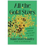 All the Gold Stars: Reimagining Ambition and the Ways We Strive - Rainesford Stauffer