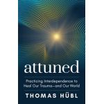 Attuned: Practicing Interdependence to Heal Our Trauma--And Our World - Thomas Hübl