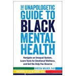 The Unapologetic Guide to Black Mental Health: Navigate an Unequal System, Learn Tools for Emotional Wellness, and Get the Help You Deserve - Rheeda Walker