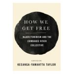 How We Get Free: Black Feminism and the Combahee River Collective - Keeanga-yamahtta Taylor