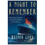 A Night to Remember: The Classic Account of the Final Hours of the Titanic - Walter Lord