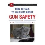 How to Talk to Your Cat about Gun Safety: And Abstinence, Drugs, Satanism, and Other Dangers That Threaten Their Nine Lives - Zachary Auburn
