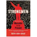 Strongmen: Mussolini to the Present - Ruth Ben-ghiat