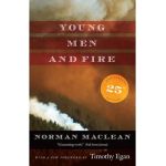 Young Men and Fire: Twenty-Fifth Anniversary Edition - Norman Maclean