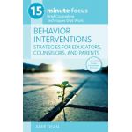 15-Minute Focus: Behavior Interventions: Strategies for Educators, Counselors, and Parents: Brief Counseling Techniques That Work - Amie Dean
