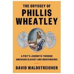 The Odyssey of Phillis Wheatley: A Poet's Journeys Through American Slavery and Independence - David Waldstreicher