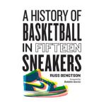 A History of Basketball in Fifteen Sneakers - Russ Bengtson