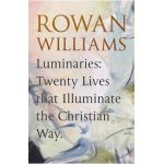 Luminaries: Twenty Lives that Illuminate the Christian Way - Rowan Williams