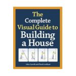 The Complete Visual Guide to Building a House - John Carroll