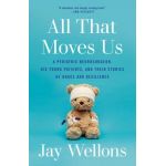 All That Moves Us: A Pediatric Neurosurgeon, His Young Patients, and Their Stories of Grace and Resilience - Jay Wellons