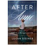 After Anne: A Novel of Lucy Maud Montgomery - Logan Steiner