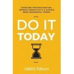 Do It Today: Overcome Procrastination, Improve Productivity, and Achieve More Meaningful Things - Darius Foroux