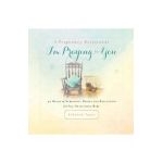 A Pregnancy Devotional- I'm Praying for You: 40 Weeks of Scripture, Prayer and Reflection for Your Developing Baby - Rebekah Tague