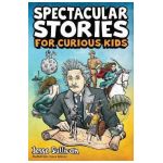 Spectacular Stories for Curious Kids: A Fascinating Collection of True Stories to Inspire & Amaze Young Readers - Jesse Sullivan