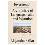 Rivermouth: A Chronicle of Language, Faith, and Migration - Alejandra Oliva