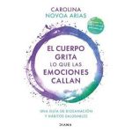 El Cuerpo Grita Lo Que Las Emociones Callan: Una Guía de Biosanación Y Hábitos Saludables (Spanish Edition): Una Guía de Biosanación Y Hábitos Saludab - Carolina Novoa Arias