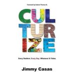 Culturize: Every Student. Every Day. Whatever It Takes. - Jimmy Casas