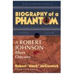 Biography of a Phantom: A Robert Johnson Blues Odyssey - Robert Mack Mccormick