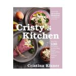 Cristy's Kitchen: More Than 130 Scrumptious and Nourishing Recipes Without Gluten, Dairy, or Processed Sugars - Cristina Kisner