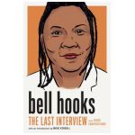 Bell Hooks: The Last Interview: And Other Conversations - Bell Hooks