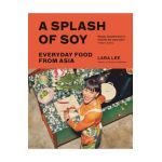 A Splash of Soy: Everyday Food from Asia - Lara Lee
