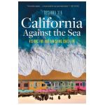 California Against the Sea: Visions for Our Vanishing Coastline - Rosanna Xia