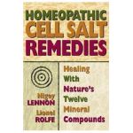 Homeopathic Cell Salt Remedies: Healing with Nature's Twelve Mineral Compounds - Nigey Lennon