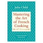 Mastering the Art of French Cooking, Volume I: 50th Anniversary Edition: A Cookbook - Julia Child