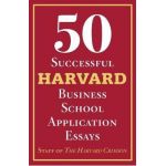50 Successful Harvard Business School Application Essays: With Analysis by the Staff of the Harvard Crimson - Staff Of The Harvard Crimson